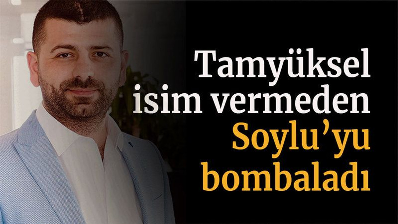 Tamyüksel isim vermeden Soylu’yu bombaladı